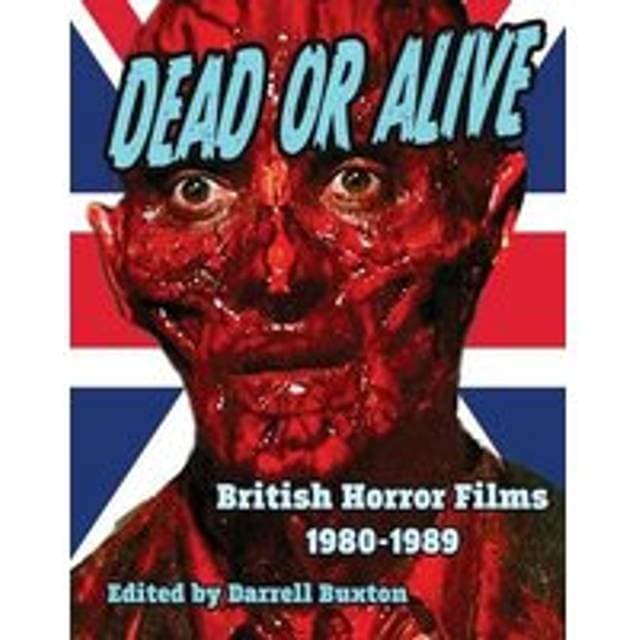 Dead or Alive British Horror Films 1980-1989 Darrell Buxton 9781644301258